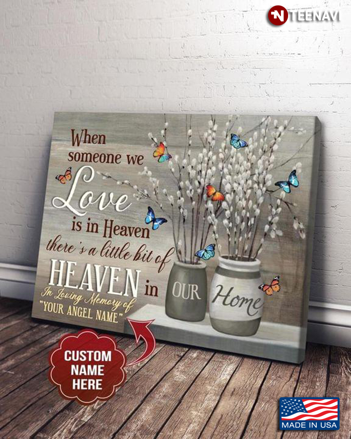 Customized Name In Loving Memory Of Angel Butterflies & White Flowers When Someone We Love Is In Heaven There’s A Little Bit Of Heaven In Our Home