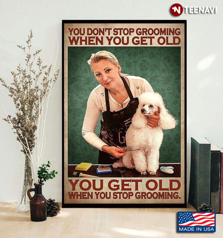 Vintage Female Dog Groomer You Don’t Stop Grooming When You Get Old You Get Old When You Stop Grooming