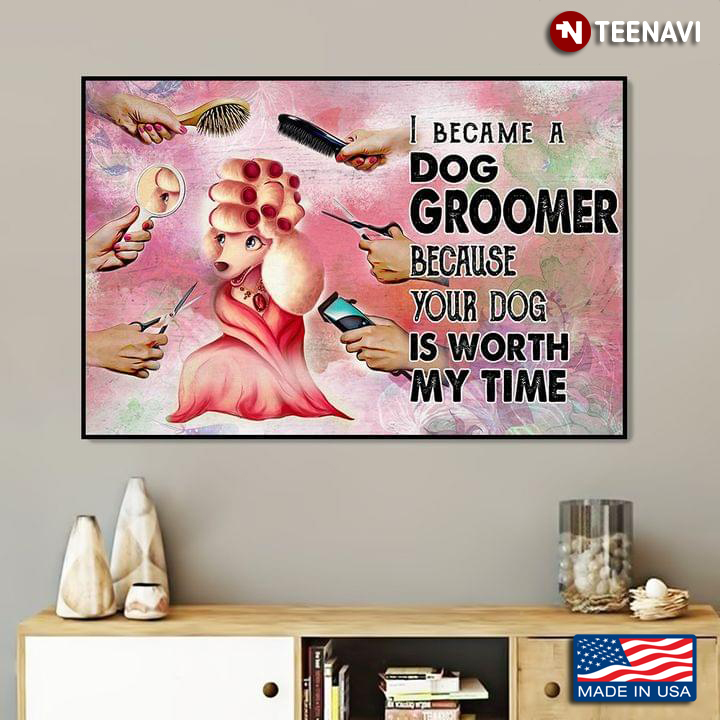 Vintage I Became A Dog Groomer Because Your Dog Is Worth My Time