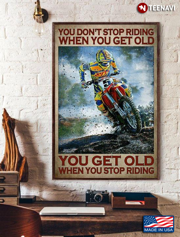Vintage Motorcross Racer You Don’t Stop Riding When You Get Old You Get Old When You Stop Riding