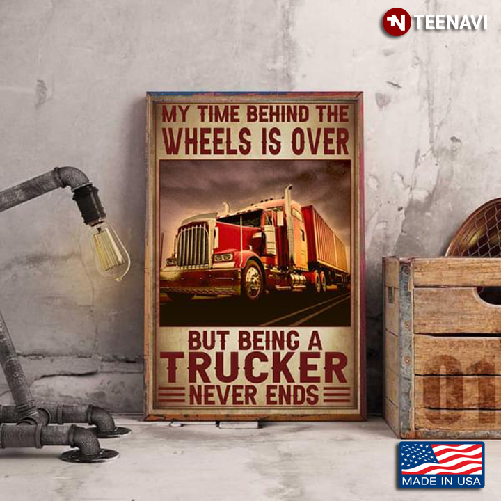 Vintage My Time Behind The Wheels Is Over But Being A Trucker Never Ends