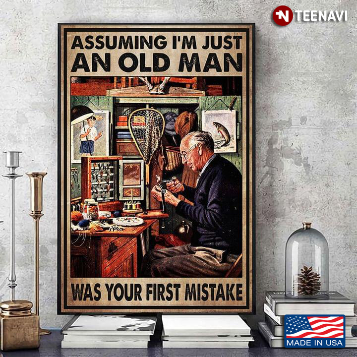 Vintage Old Fisher Assuming I’m Just An Old Man Was Your First Mistake