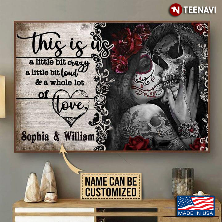 Vintage Customized Name Floral Sugar Skull Girl Kissing Her Lover This Is Us A Little Bit Crazy A Little Bit Loud & A Whole Lot Of Love
