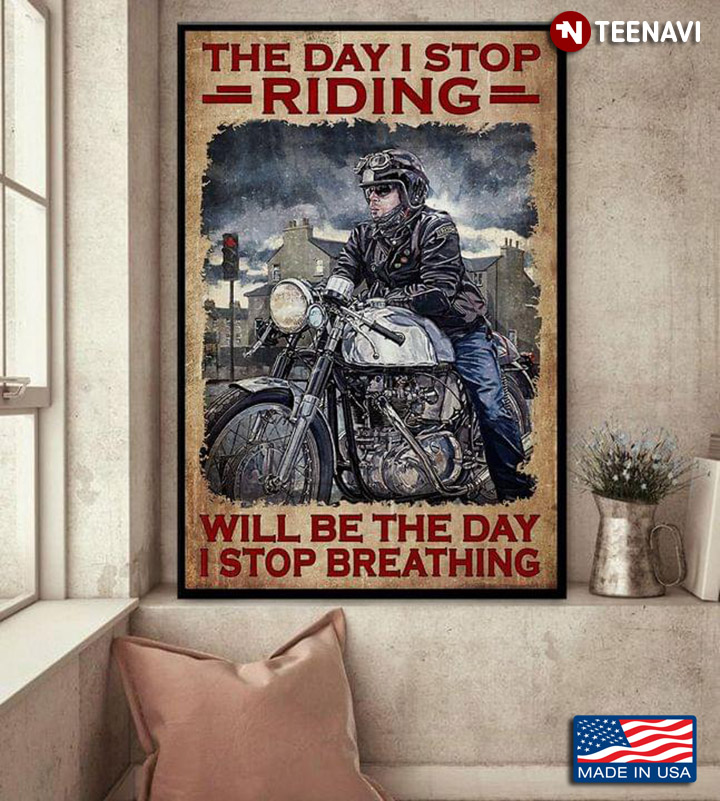 Vintage Biker Sitting On Bike The Day I Stop Riding Will Be The Day I Stop Breathing