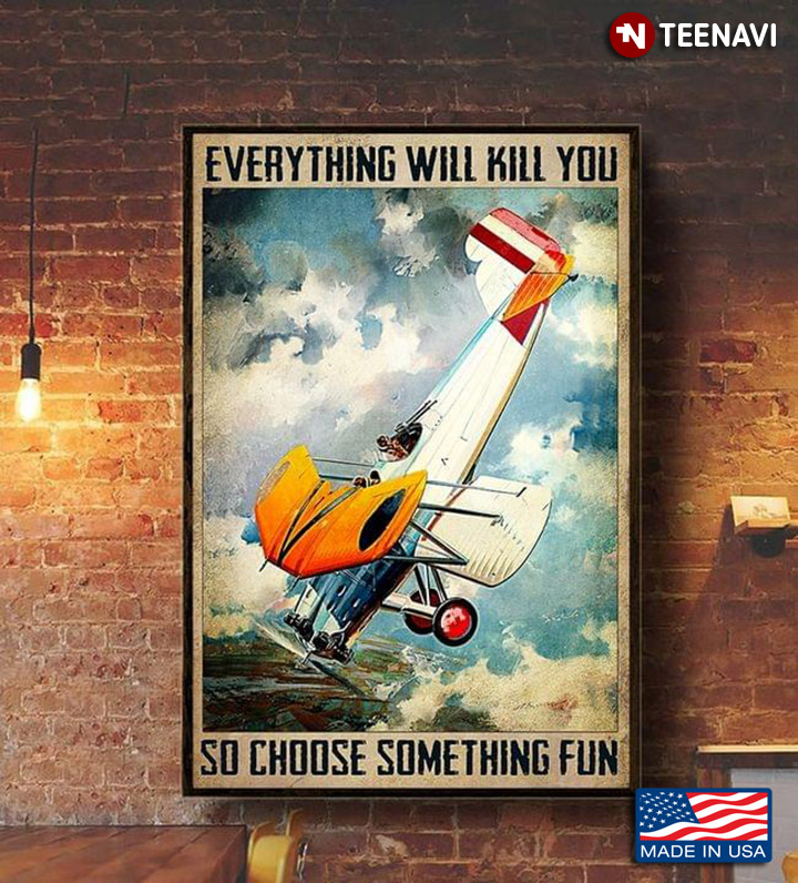 Vintage Biplane Pilot Everything Will Kill You So Choose Something Fun