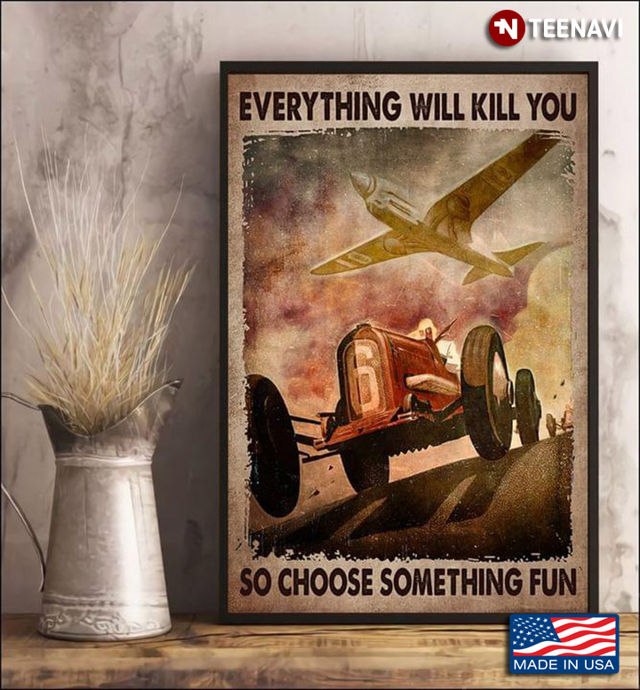 Vintage Racing Cars & Airplanes Everything Will Kill You So Choose Something Fun