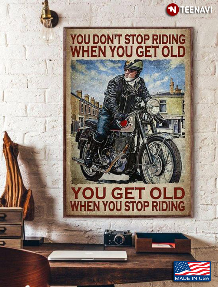 Vintage Old Biker With Leather Jacket On Bike You Don’t Stop Riding When You Get Old You Get Old When You Stop Riding