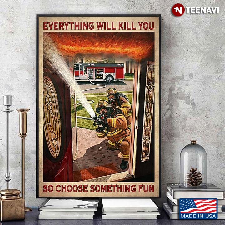 Vintage Firefighters Spraying Water On Burning House Everything Will Kill You So Choose Something Fun