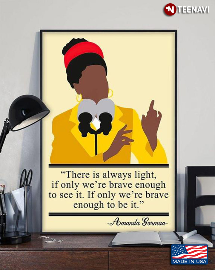 Powerful Amanda Gorman Quote There Is Always Light If Only We Re Brave Enough To See It If Only We Re Brave Enough To Be It Canvas Poster Teenavi