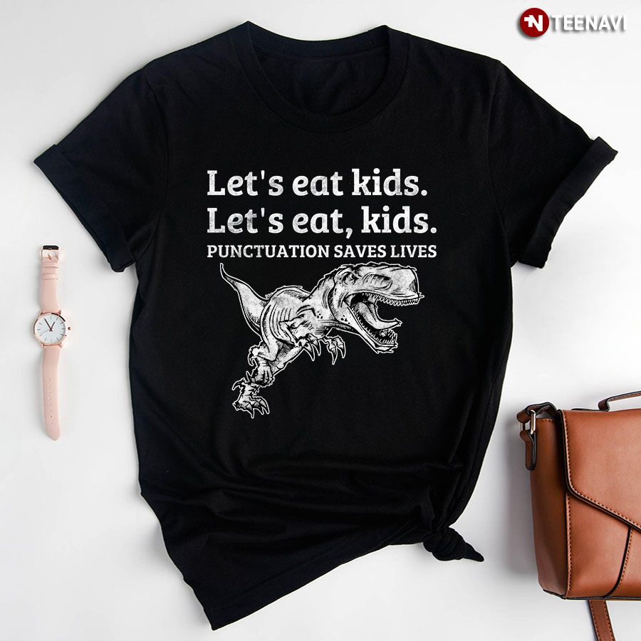 Dinosaur Let's Eat Kids Let's Eat Kids Punctuation Saves Lives For Dinosaur Lover T-Shirt