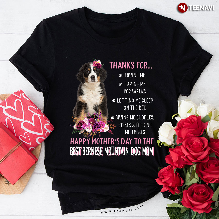 Thanks for Loving Me Happy Mother's Day to The Best Bernese Mountain Mom Flowers for Dog Lover T-Shirt