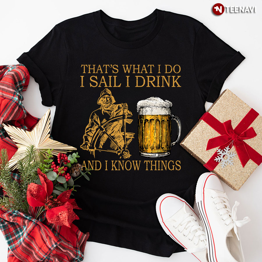 That’s What I Do I Sail I Drink and I Know Things T-Shirt