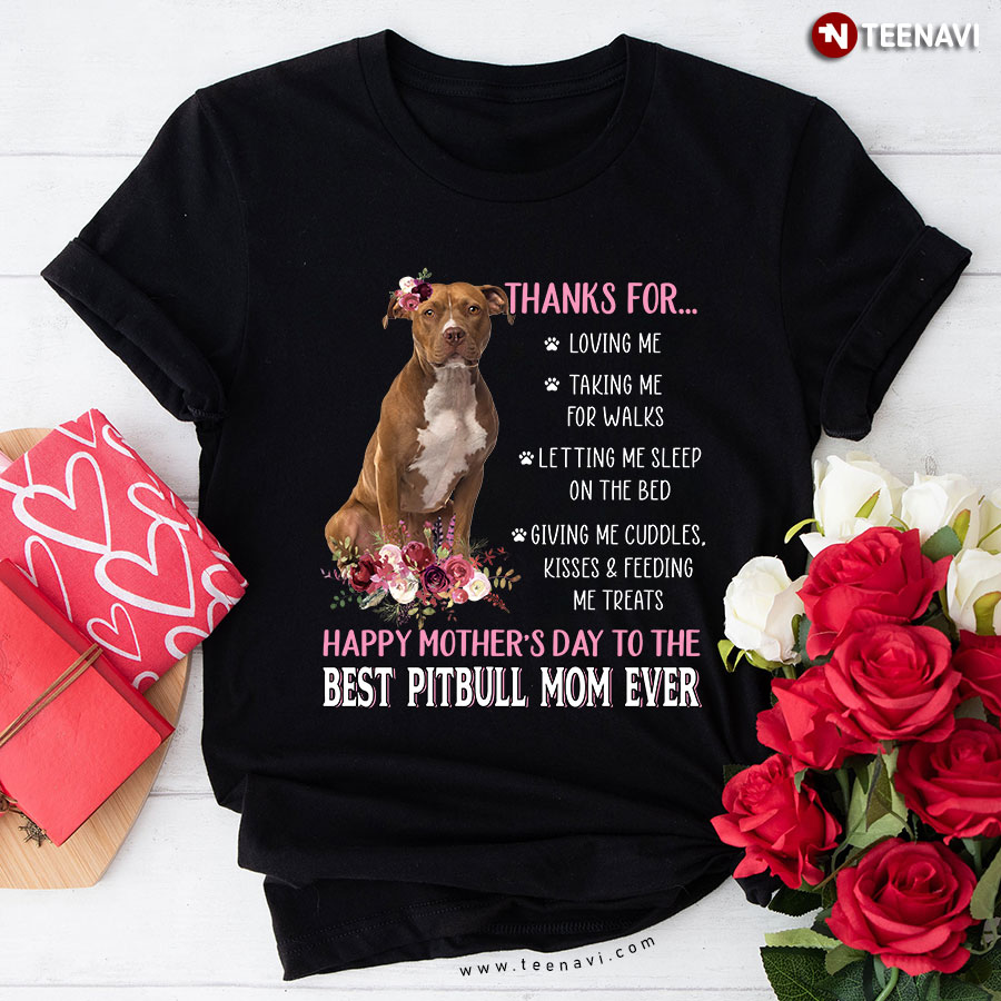 Thanks for Loving Me Happy Mother's Day to The Best Pitbull Mom Pink Flowers for Dog Lover T-Shirt