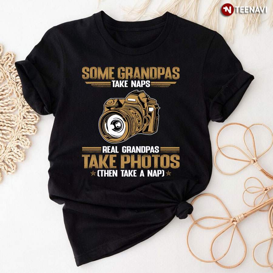 Some Grandpas Take Naps Real Grandpas Take Photos T-Shirt