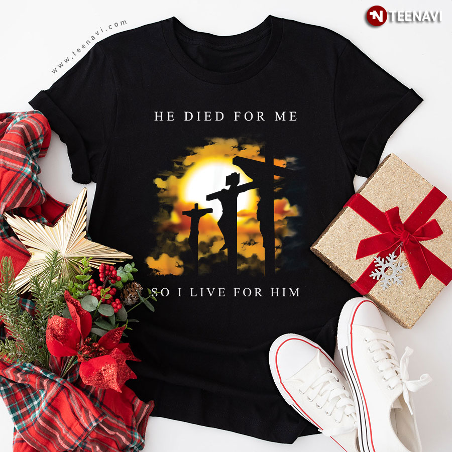 Funny Jesus He Died For Me So I Live For Him T-Shirt