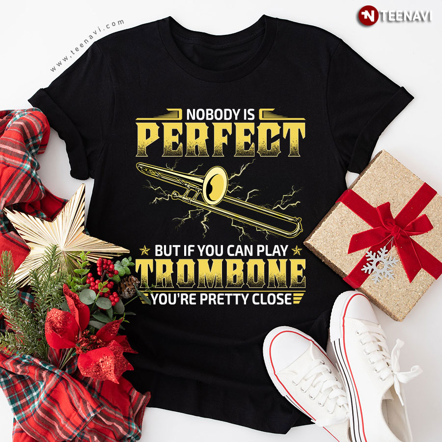 Nobody Is Perfect But If You Can Play Trombone You're Pretty Close For Trombone Lover T-Shirt