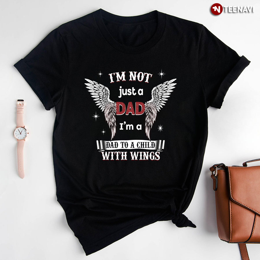 I'm Just Not A Dad I'm A Dad To A Child With Wings Remembrance for Dad T-Shirt