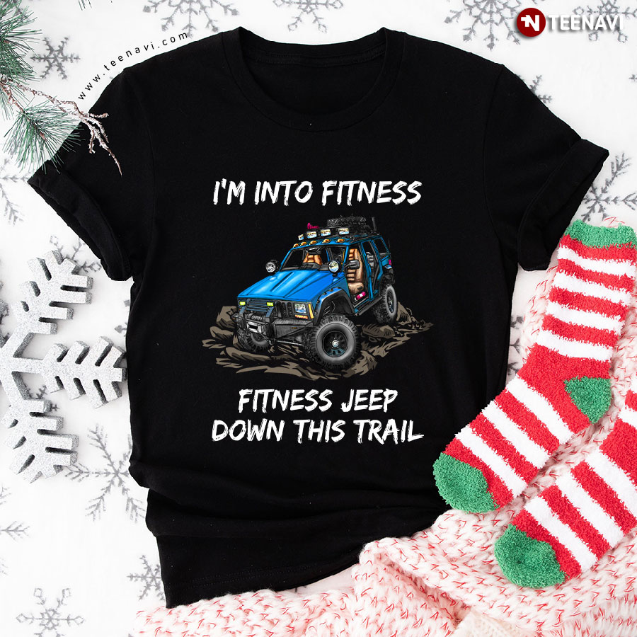 I'm Into Fitness Fitness Jeep Down This Trail Blue Jeep Car T-Shirt