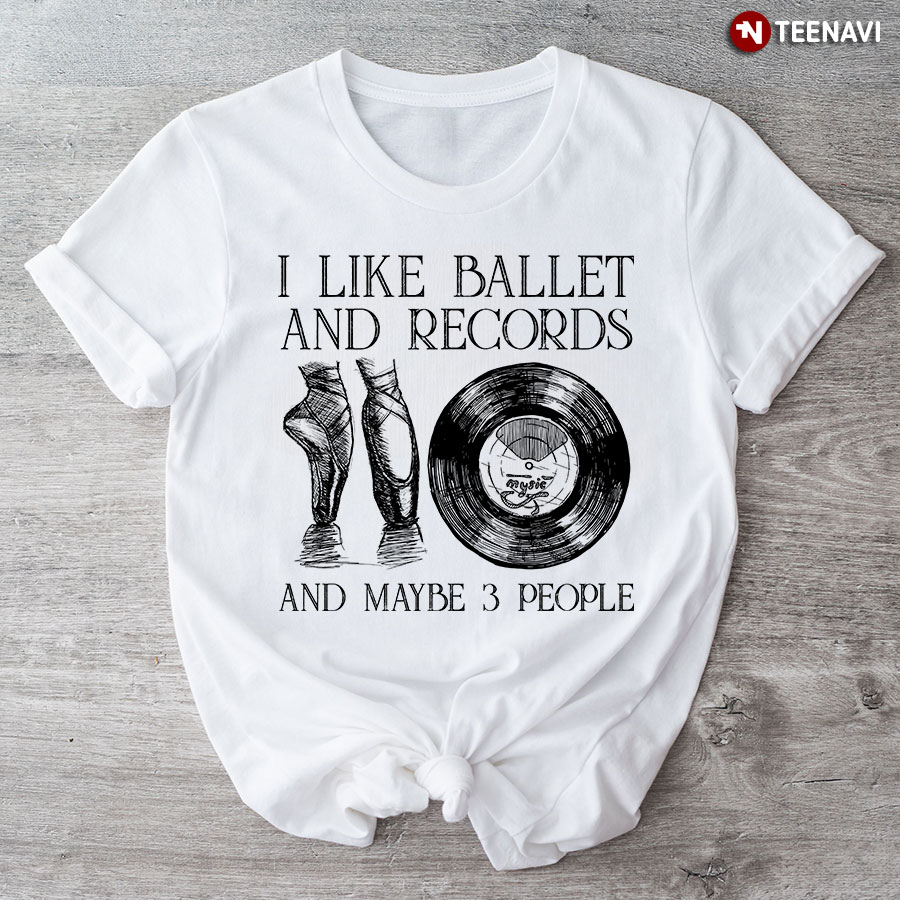 I Like Ballet and Records and Maybe 3 People Favorite Things T-Shirt