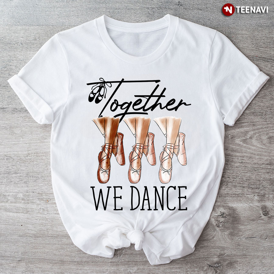 Together We Dance Ballet For Ballet Lovers T-Shirt