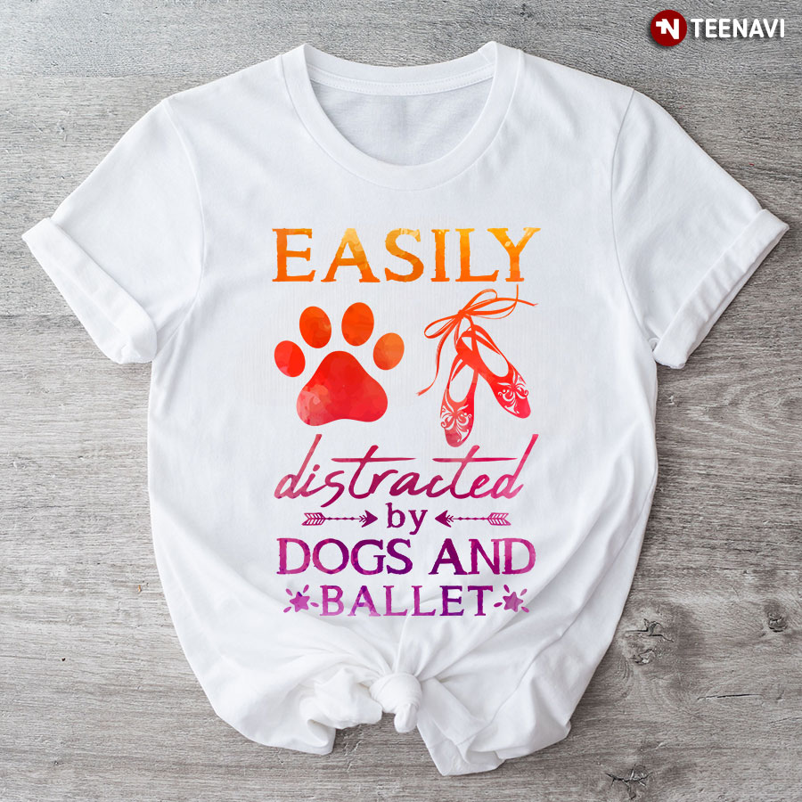 Easily Distracted By Dogs and Ballet Warm Tone for Dog and Ballet Lover T-Shirt