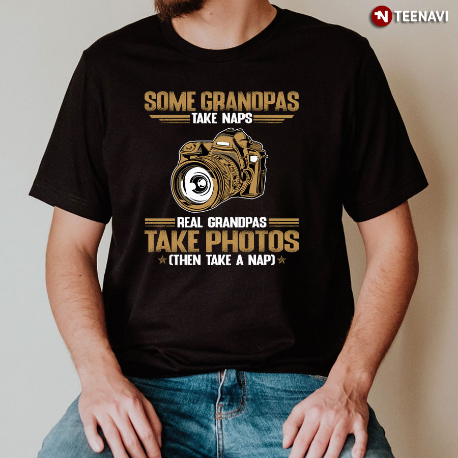 Some Grandpas Take Naps Real Grandpas Take Photos Then Take A Nap