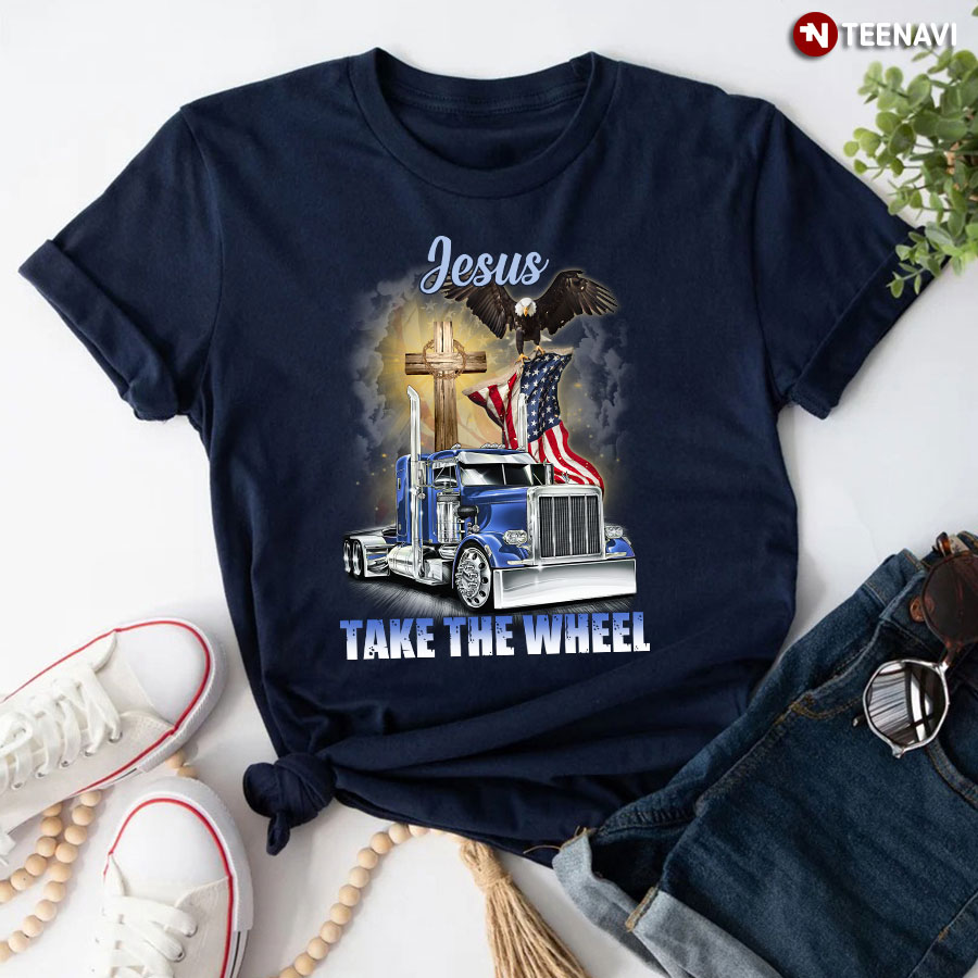 Jesus Take The Wheel Eagle Truck And American Flag For Trucker T-Shirt
