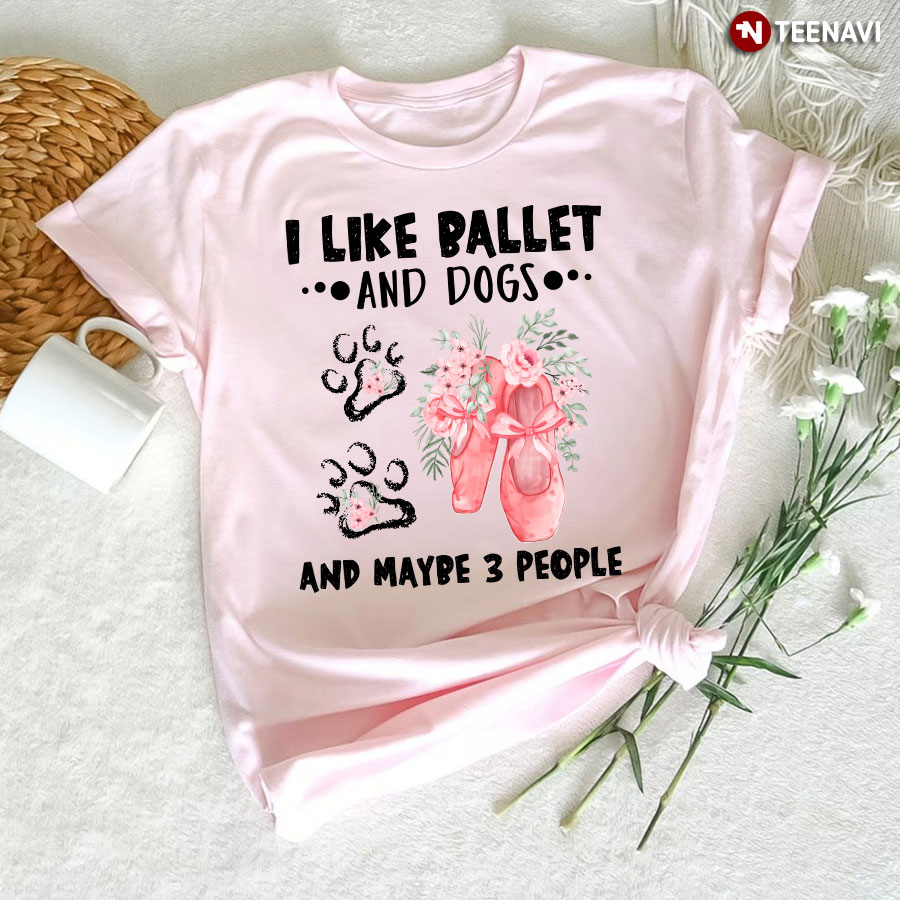 I Like Ballet and Dogs and Maybe 3 People Favorite Things T-Shirt