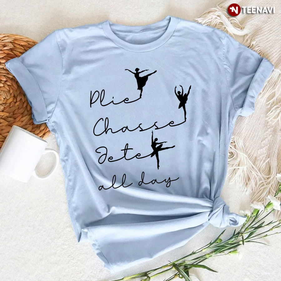 Plie Chasse Jete All Day Ballet for Ballerina T-Shirt