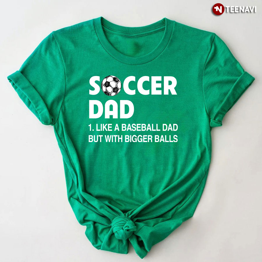 Soccer Dad Like A Baseball Dad But With Bigger Balls For Father's Day