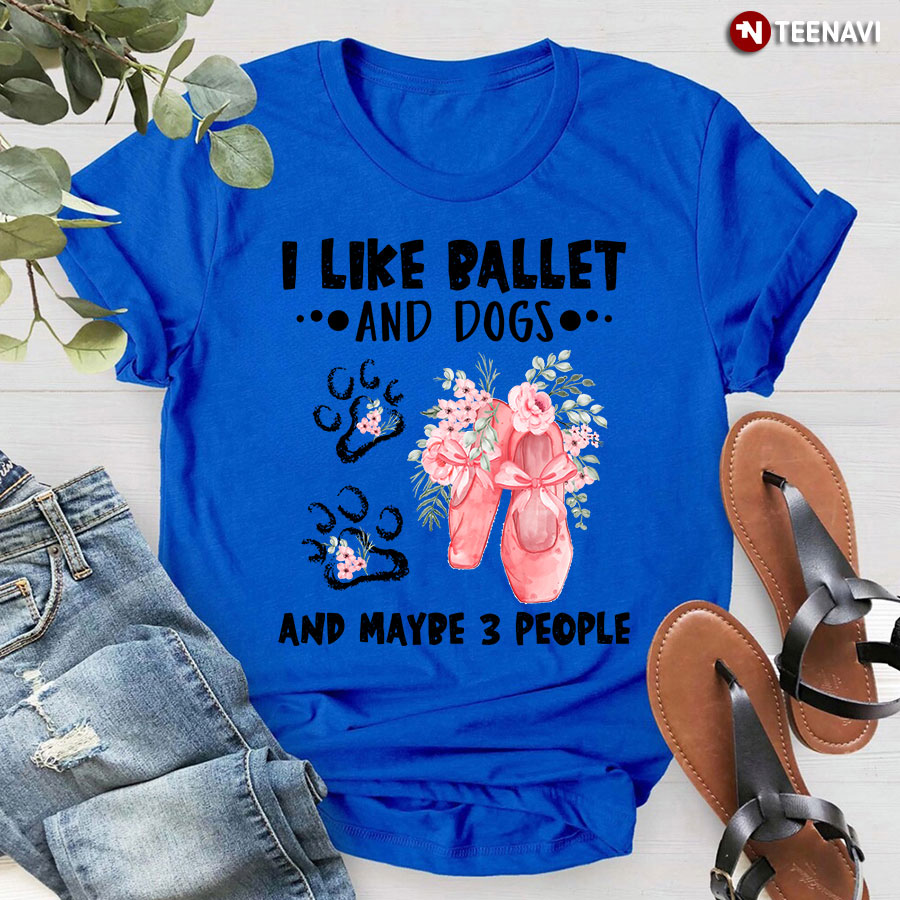 I Like Ballet and Dogs and Maybe 3 People Favorite Things T-Shirt
