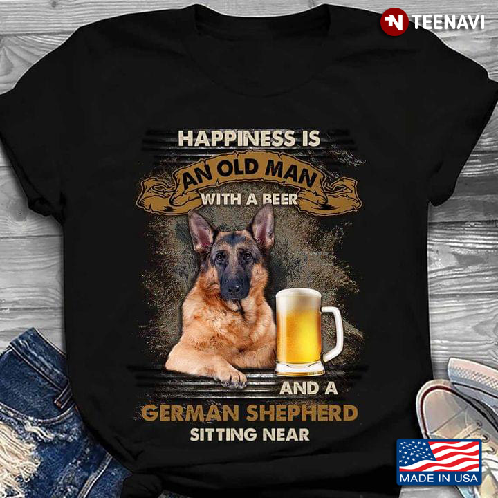 Happiness Is An Old Man With A Beer  And A German Shepherd Sitting Near For Dog Lovers