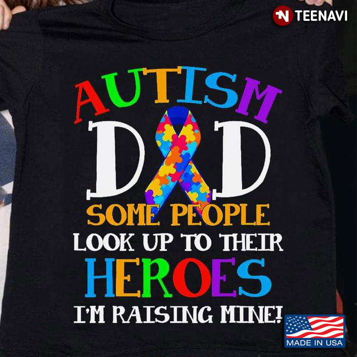Autism Dad Some People Look Up To Their Heroes I’m Raising Mine Autism Awareness
