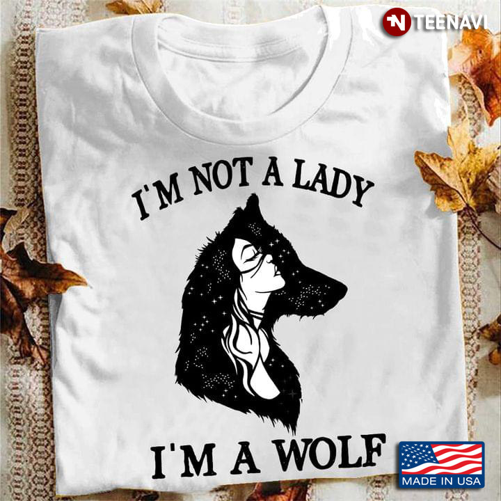 I'm Not A Lady I'm A Wolf  For Wolf Lovers