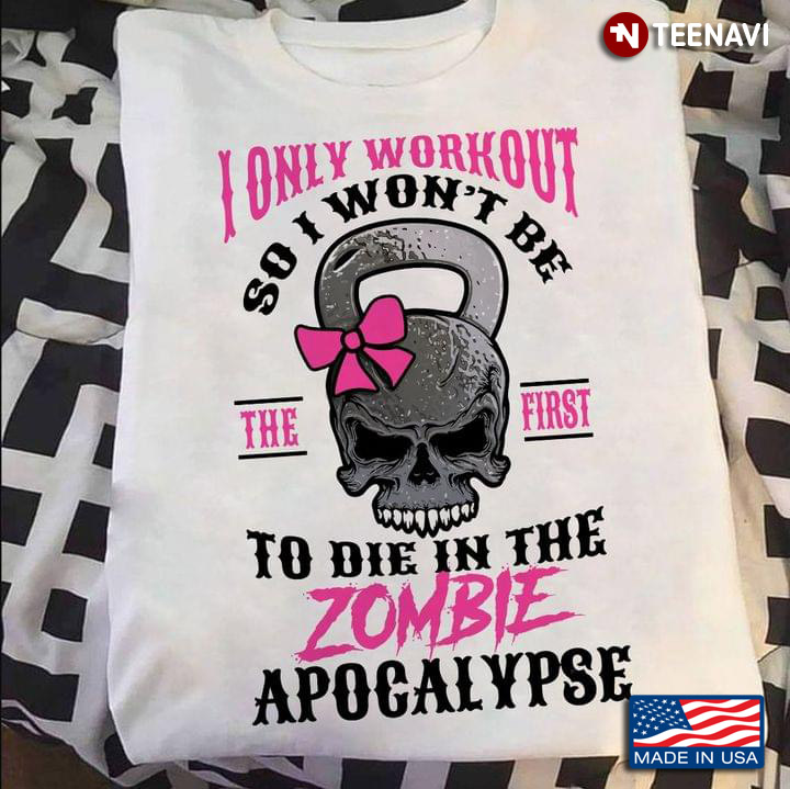 I Only Workout So I Won't Be The First To Die In The Zombie Apocalypse