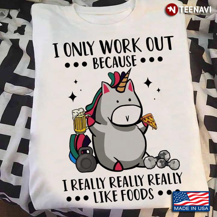 I Only Workout Because I Really Really Really Like Foods Drink Beer Unicorn