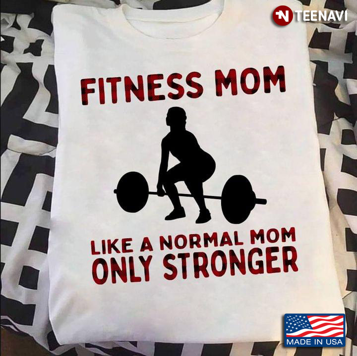 Fitness Mom  Like A Normal Mom Only Stronger Weightlifting For Fitness Lovers