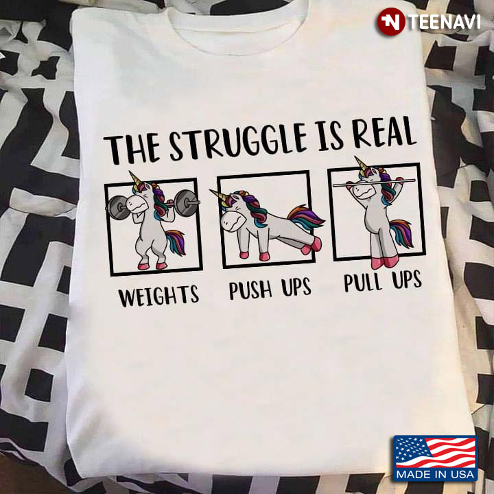 The Struggle Is Real Weights Pull Ups Push Ups Unicorn For Weightlifting Lovers