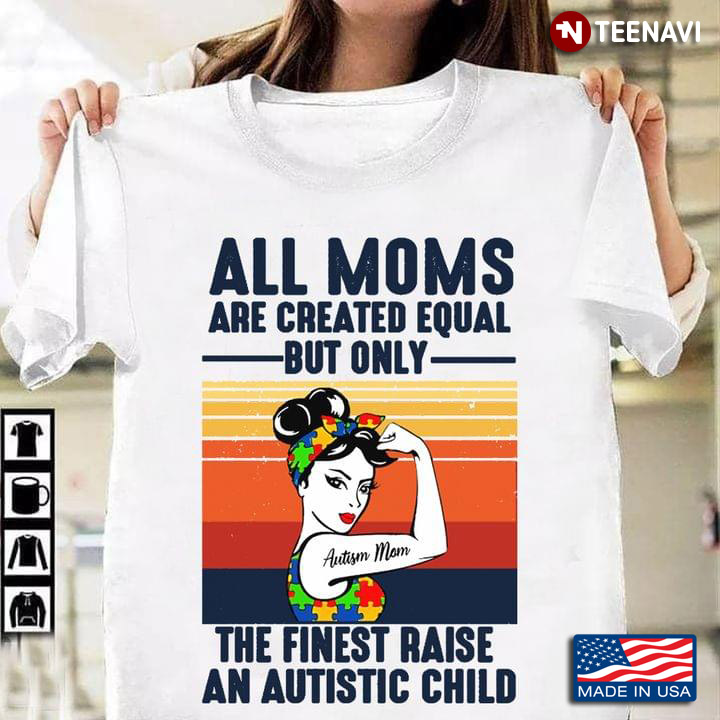 All Moms Are Created Equal But Only The Finest Raised An Autistic Child Vintage Autism Awareness