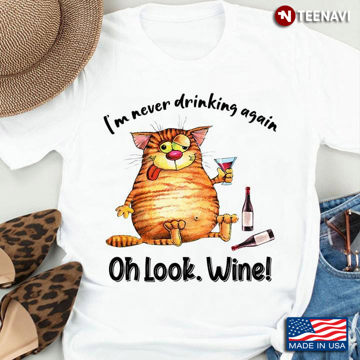 I’m Never Drinking Again Oh Look Wine Fat Cat For Drinking Wine Lovers
