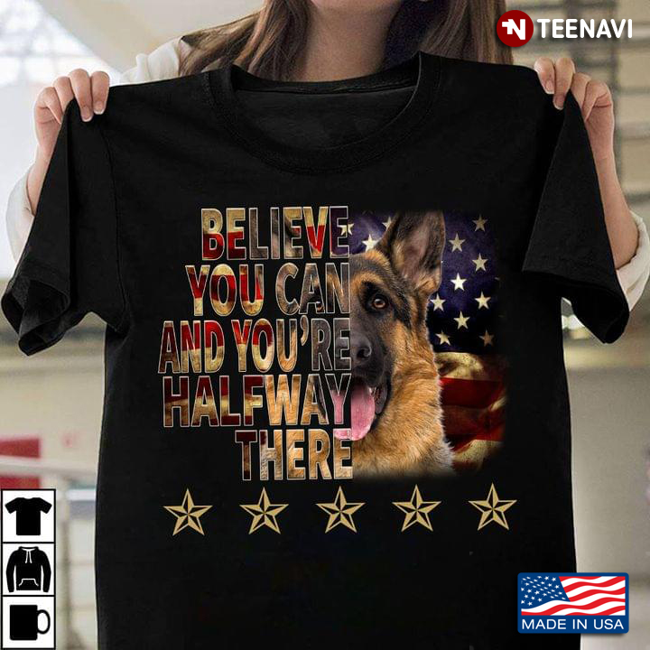 Believe You Can And You're Halfway There German Sherpherd American Flag