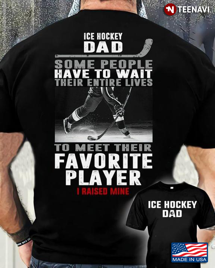 Ice Hockey Dad Some People Have To Wait Their Entire Lives To Meet Their Favorite Player