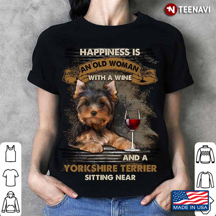 Happiness Is An Old Woman With A Wine And A Yorkshire Terrier Sitting Near For Dog Lovers