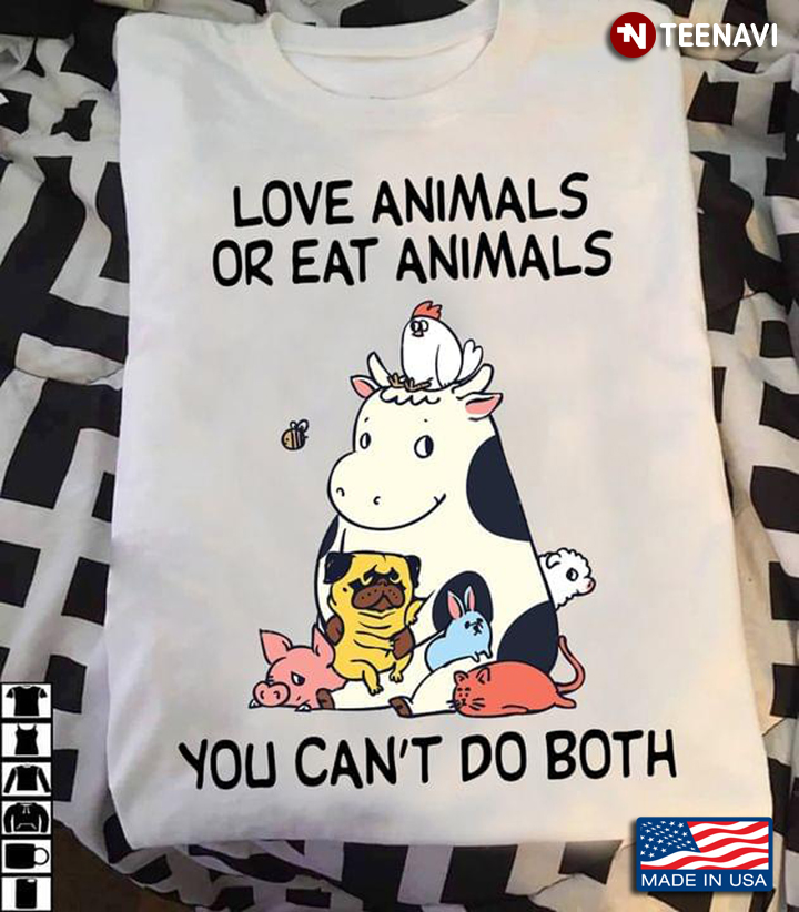Loves Animal Or Eat Animals You Cant Do Both For Animals Lovers
