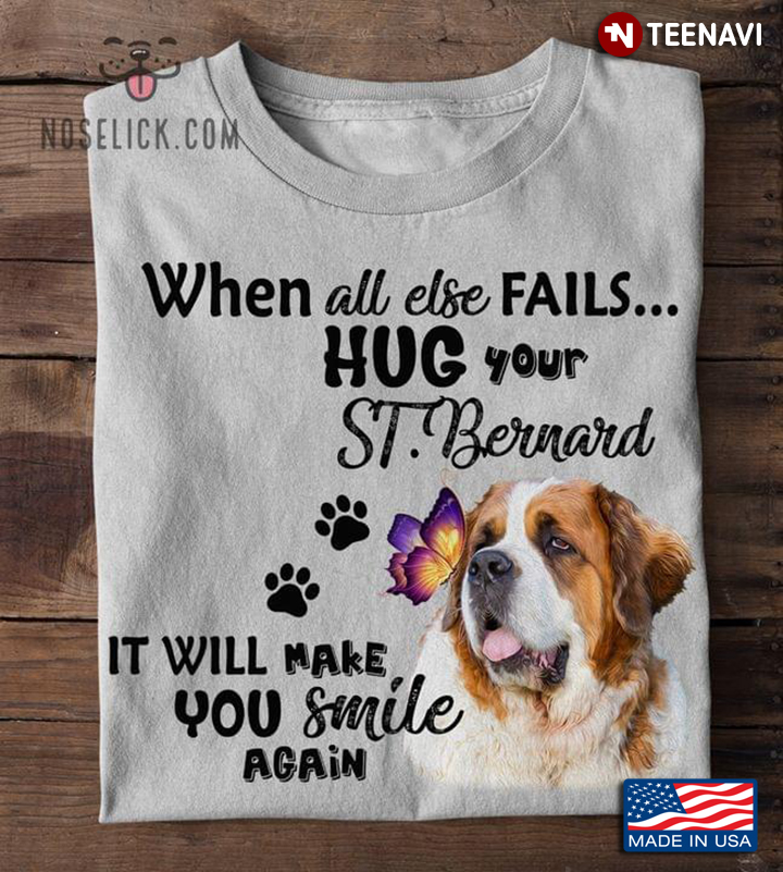 When All Else Fails Hug Your St Bernard It Will Make You Smile Again
