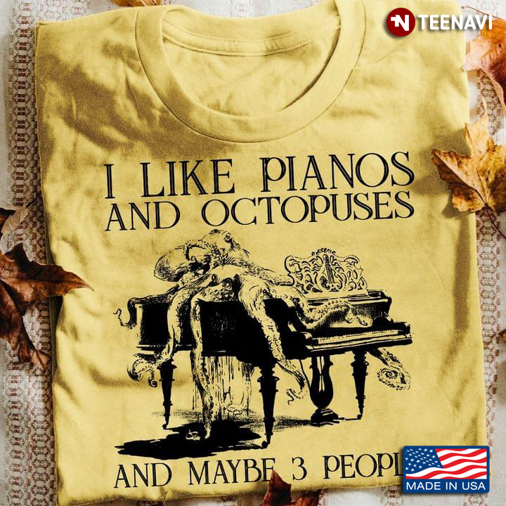 I Like Pianos And Octopuses And Maybe 3 People