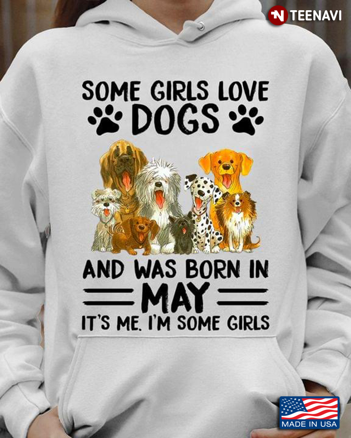 Some Girls Love Dogs and Was Born In May  It’s Me I'm Some Girl For Dog Lovers