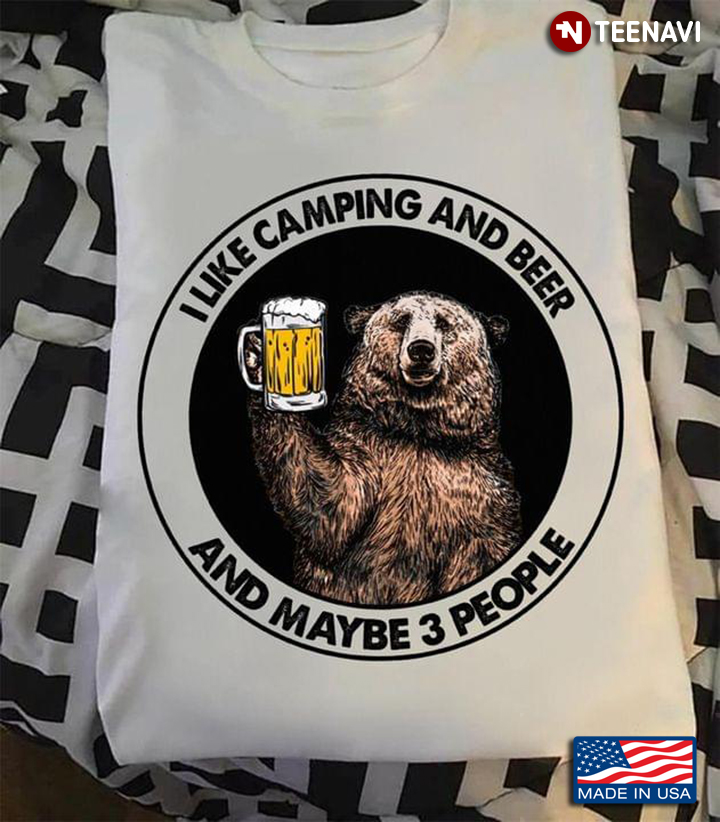Bear I Like Beer And Camping And Maybe 3 People For Camping Lovers