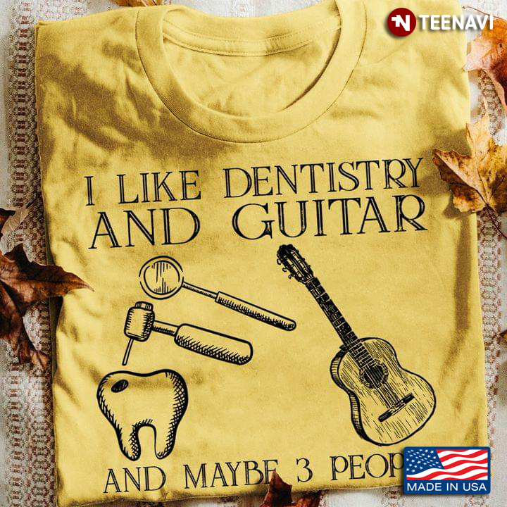 I Like Dentistry And Guitar And Maybe 3 People