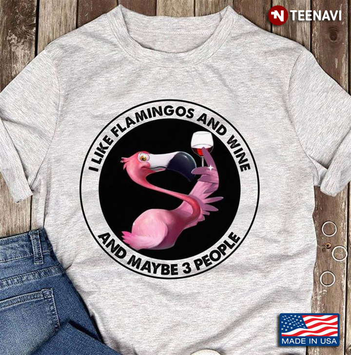 I Like Flamingos And Wine And Maybe 3 People